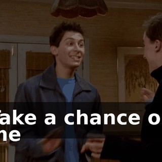 ♪ Take a chance on me ♪