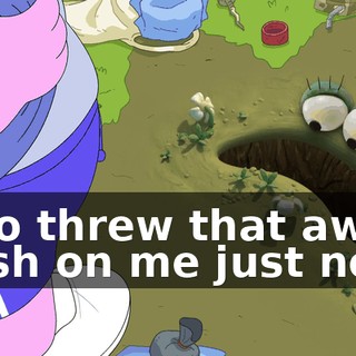 Who threw that awful trash on me just now?