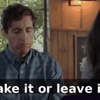 Take it or leave it.