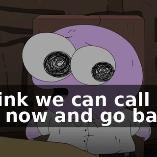 I think we can call it a day now and go back--