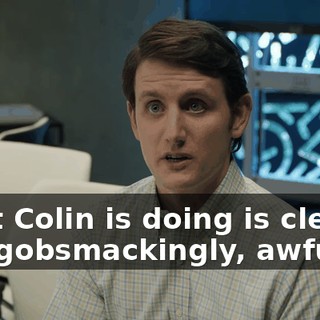 what Colin is doing is clearly, and gobsmackingly, awful.