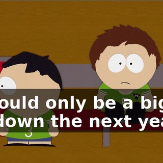 It would only be a bigger let down the next year