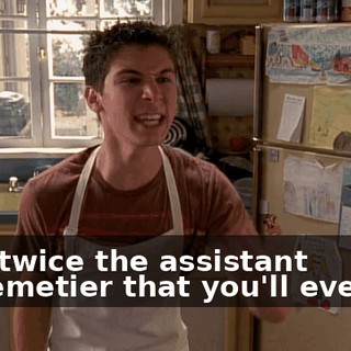 He's twice the assistant entremetier that you'll ever be!