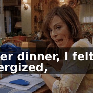 After dinner, I felt so energized,