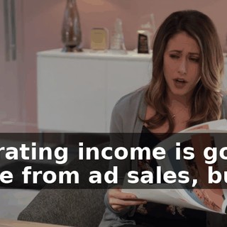 operating income is gonna come from ad sales, but...