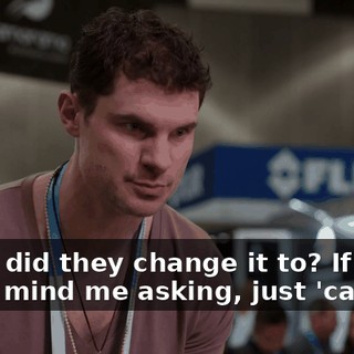 What did they change it to? If you don't mind me asking, just 'cause...