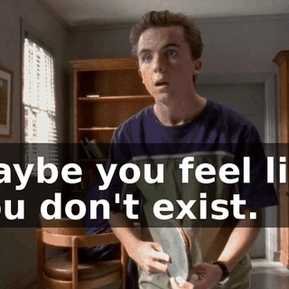 Maybe you feel like you don't exist.