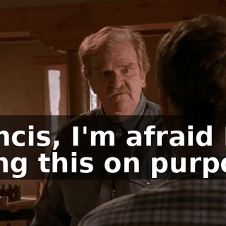 Francis, I'm afraid I'm doing this on purpose.