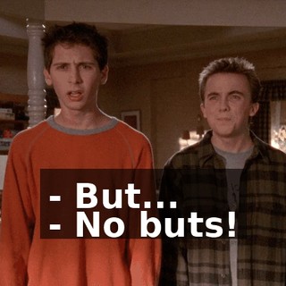- But... - No buts!