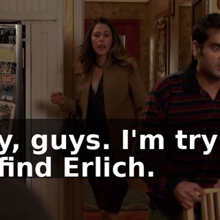 Hey, guys. I'm trying to find Erlich.