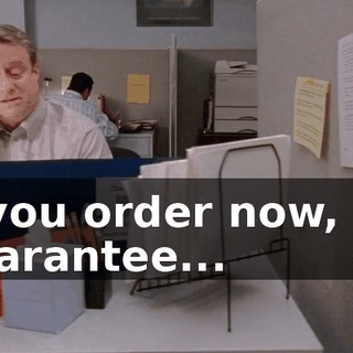 If you order now, we guarantee...