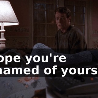 I hope you're ashamed of yourself.