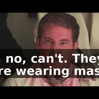 No, no, can't. They were wearing masks.