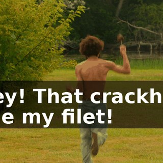 - Hey! That crackhead stole my filet!