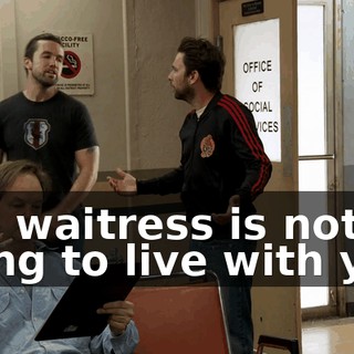 The waitress is not going to live with you.