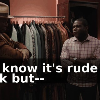 - I know it's rude to ask but--