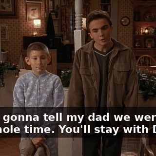 You're gonna tell my dad we were here the whole time. You'll stay with Dewey