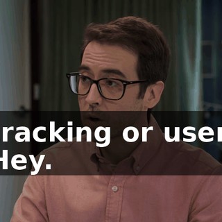 - tracking or user... - Hey.