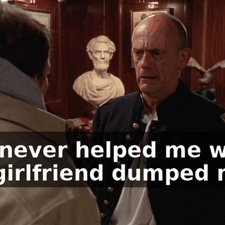 You never helped me when my girlfriend dumped me...