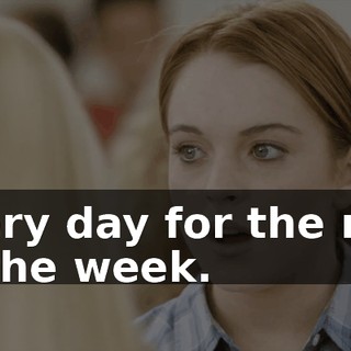 every day for the rest of the week.