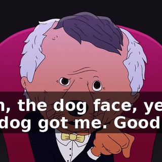 Yeah, the dog face, yeah, the dog got me. Good job.
