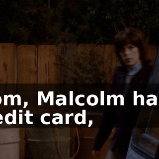 Mom, Malcolm has a credit card,