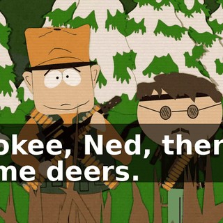 Lookee, Ned, there's some deers.