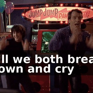 ♪ Till we both break down and cry ♪