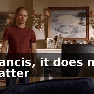 Francis, it does not matter