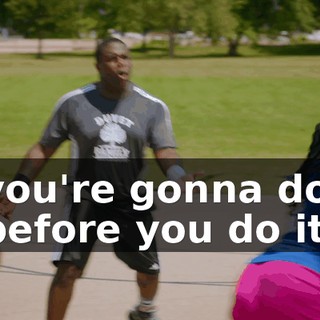 you're gonna do before you do it.