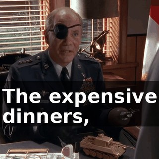 The expensive dinners,