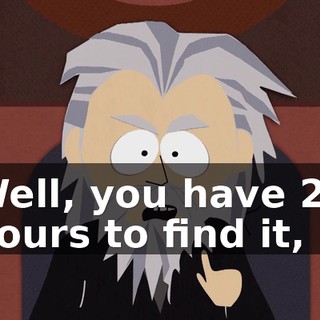 Well, you have 24 hours to find it,