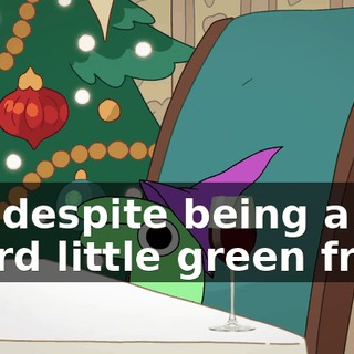 So, despite being a weird little green freak