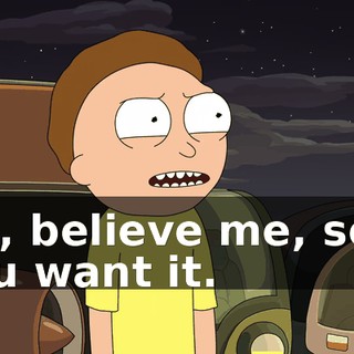 Oh, believe me, son. You want it.