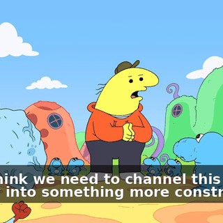 but I think we need to channel this energy into something more constructive.