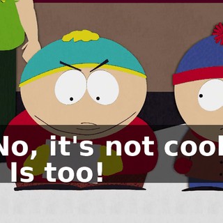 No, it's not cool. - Is too!