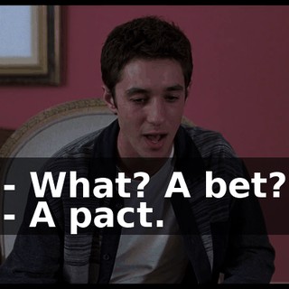 - What? A bet? - A pact.