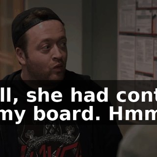 Well, she had control of my board. Hmm.