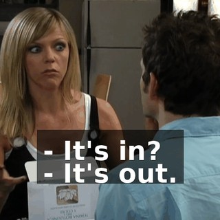 - It's in? - It's out.