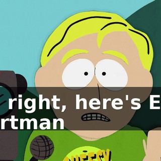 All right, here's Eric Cartman