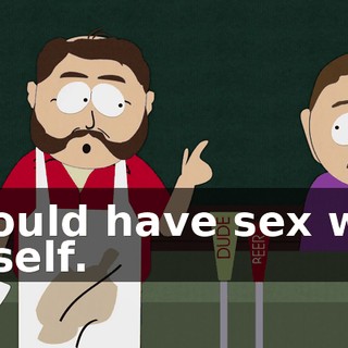 I would have sex with myself.