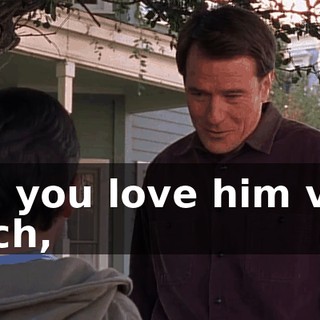 and you love him very much,