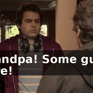 Grandpa! Some guy's here!