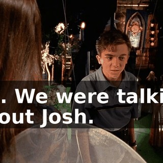 No. We were talking about Josh.