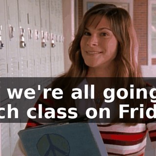So, we're all going to ditch class on Friday.