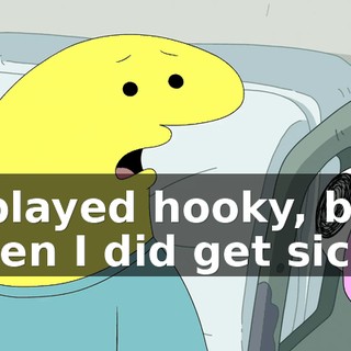 I played hooky, but then I did get sick.