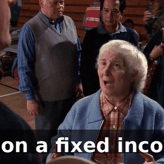 I'm on a fixed income.