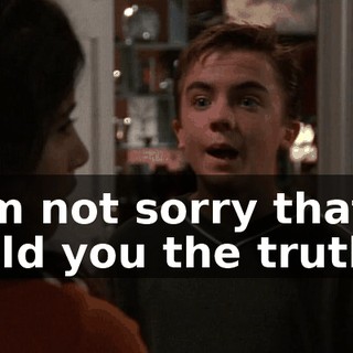 I'm not sorry that I told you the truth.