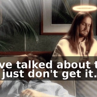We've talked about this. You just don't get it.