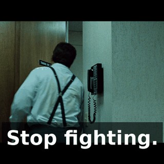 Stop fighting.
